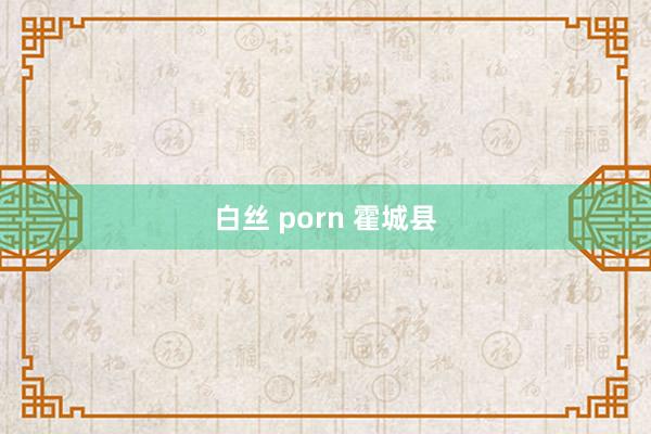 白丝 porn 霍城县