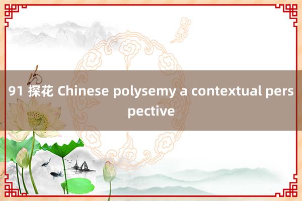 91 探花 Chinese polysemy a contextual perspective