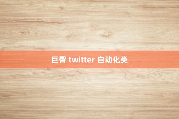 巨臀 twitter 自动化类